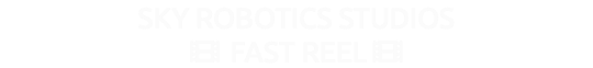 SKY ROBOTICS STUDIOS  FAST REEL 