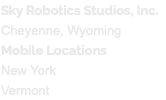 Sky Robotics Studios, Inc. Cheyenne, Wyoming Mobile Locations New York Vermont